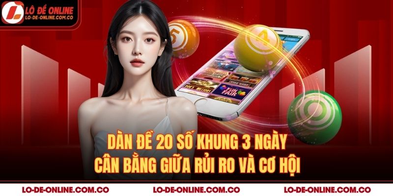 Dàn Đề 20 Số Khung 3 Ngày – Cân Bằng Giữa Rủi Ro Và Cơ Hội