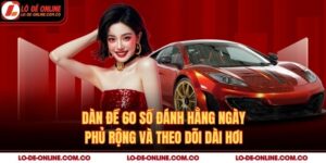 Dàn Đề 60 Số Đánh Hằng Ngày – Phủ Rộng Và Theo Dõi Dài Hơi