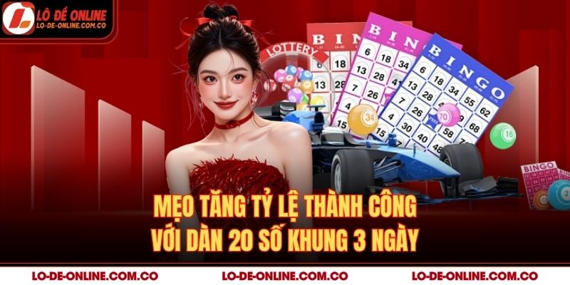Mẹo tăng tỷ lệ thành công với dàn 20 số khung 3 ngày