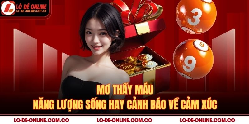 Mơ Thấy Máu – Năng Lượng Sống Hay Cảnh Báo Về Cảm Xúc