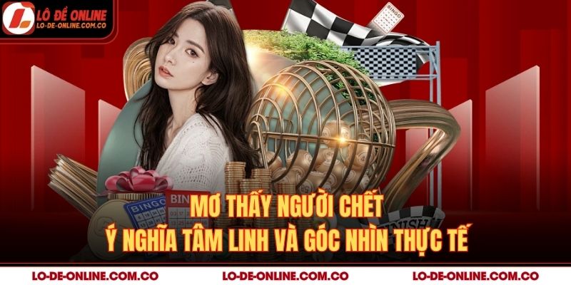 Mơ Thấy Người Chết – Ý Nghĩa Tâm Linh Và Góc Nhìn Thực Tế