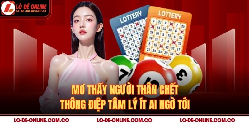 Mơ Thấy Người Thân Chết – Thông Điệp Tâm Lý Ít Ai Ngờ Tới