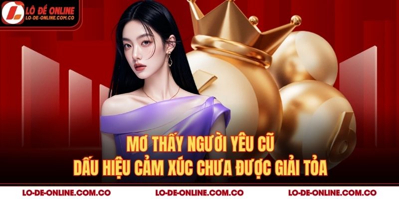 Mơ Thấy Người Yêu Cũ – Dấu Hiệu Cảm Xúc Chưa Được Giải Tỏa