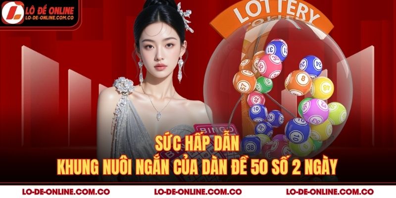 Sức hấp dẫn khung nuôi ngắn của dàn đề 50 số 2 ngày