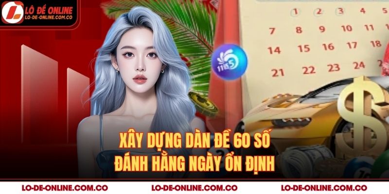 Xây dựng dàn đề 60 số đánh hằng ngày ổn định