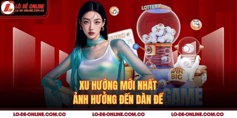 Xu hướng mới nhất ảnh hưởng đến dàn đề
