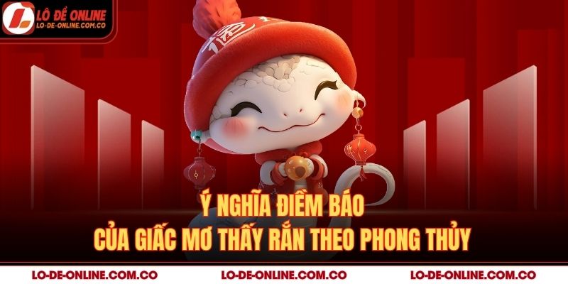 Ý nghĩa điềm báo của giấc mơ thấy rắn theo phong thủy